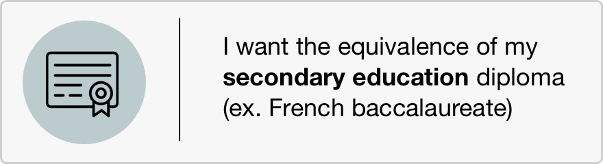 I would like to obtain equivalence of my secondary school diploma (e.g. French baccalaureate)